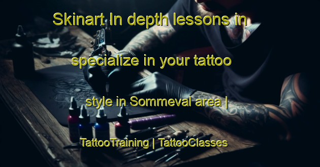 Skinart In-depth lessons in specialize in your tattoo style in Sommeval area | TattooTraining | TattooClasses | SkinartTraining-France
